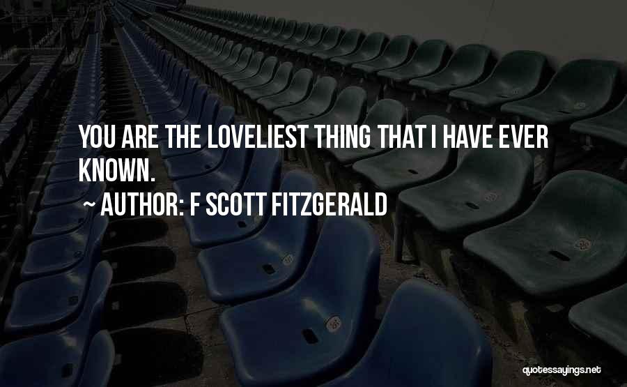 F Scott Fitzgerald Quotes: You Are The Loveliest Thing That I Have Ever Known.