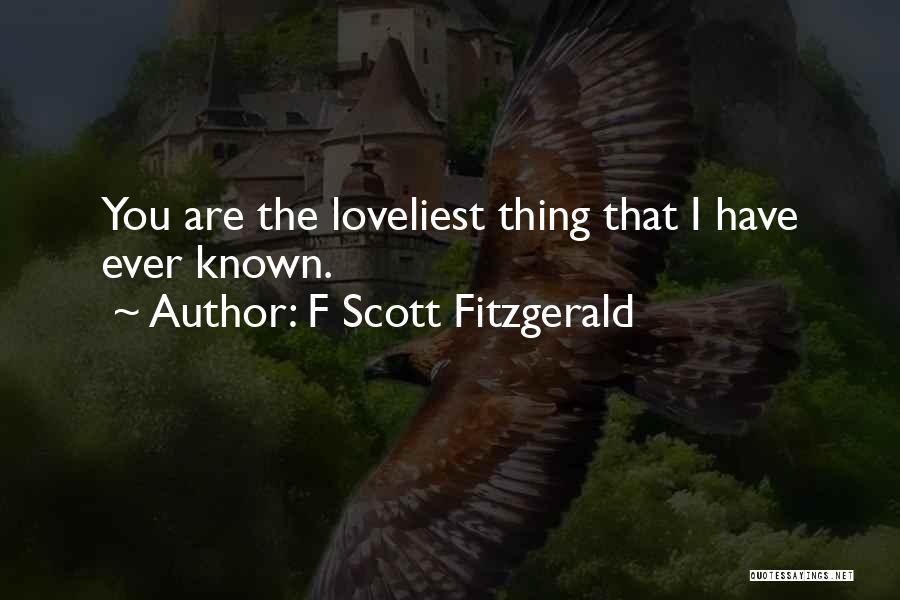 F Scott Fitzgerald Quotes: You Are The Loveliest Thing That I Have Ever Known.