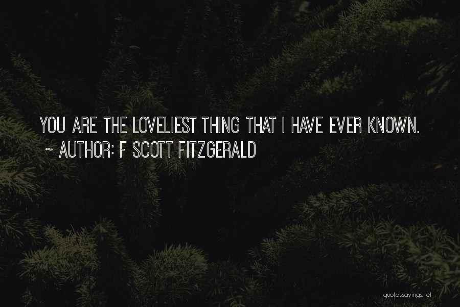 F Scott Fitzgerald Quotes: You Are The Loveliest Thing That I Have Ever Known.