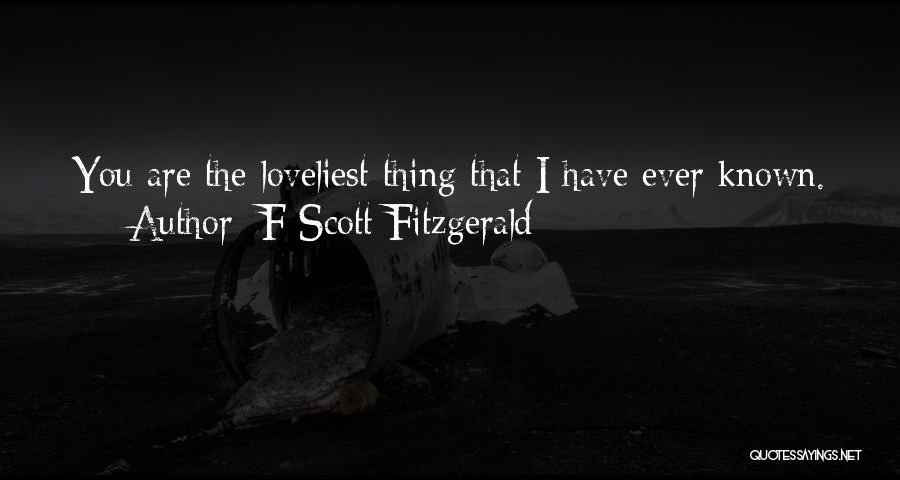F Scott Fitzgerald Quotes: You Are The Loveliest Thing That I Have Ever Known.