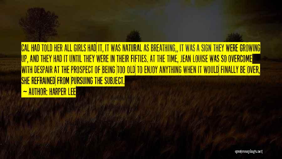 Harper Lee Quotes: Cal Had Told Her All Girls Had It, It Was Natural As Breathing,, It Was A Sign They Were Growing