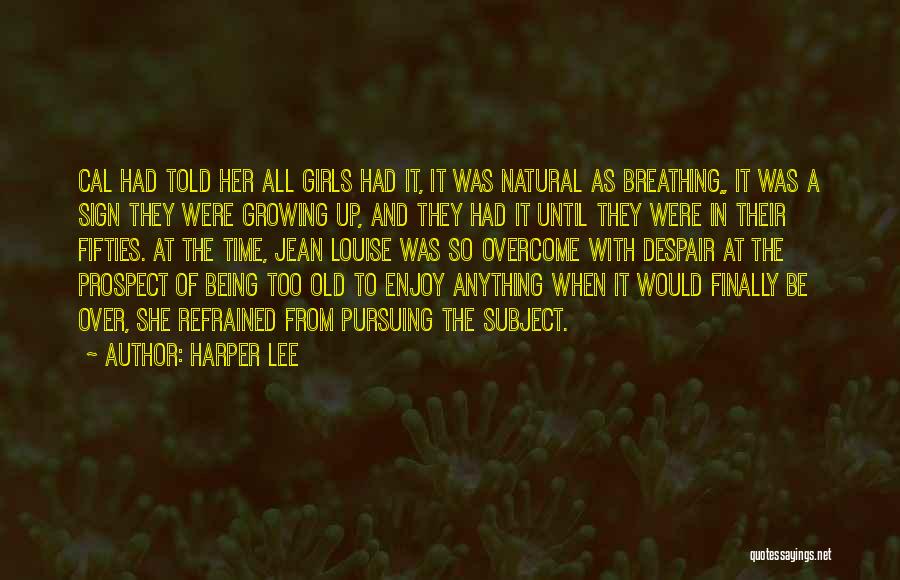 Harper Lee Quotes: Cal Had Told Her All Girls Had It, It Was Natural As Breathing,, It Was A Sign They Were Growing