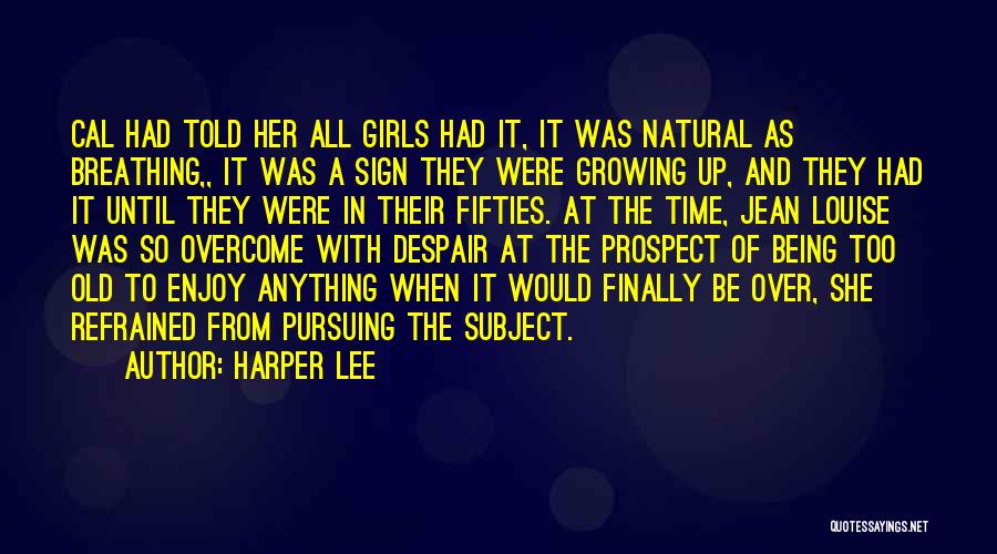 Harper Lee Quotes: Cal Had Told Her All Girls Had It, It Was Natural As Breathing,, It Was A Sign They Were Growing