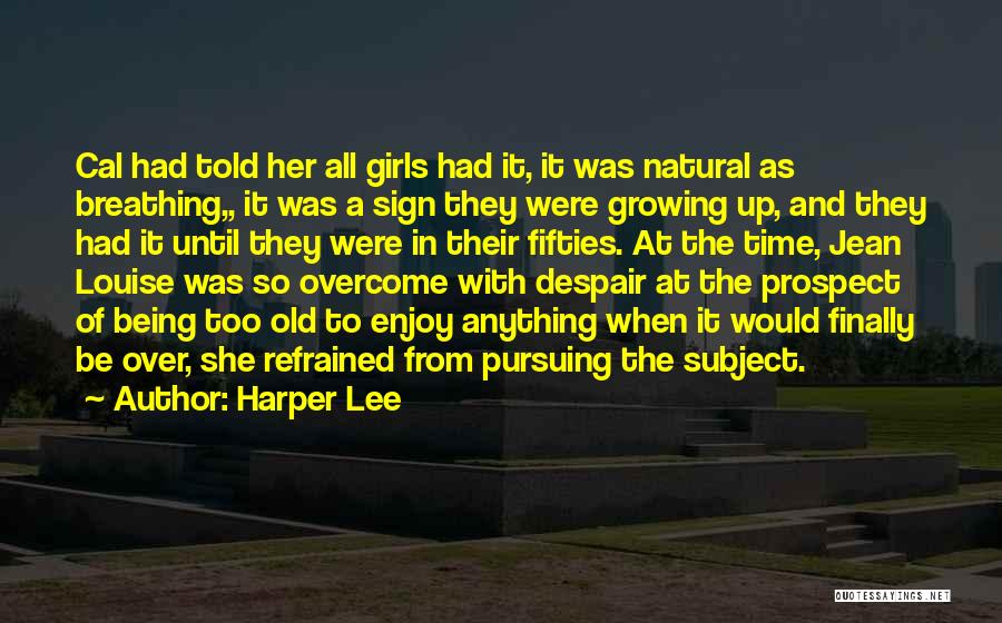 Harper Lee Quotes: Cal Had Told Her All Girls Had It, It Was Natural As Breathing,, It Was A Sign They Were Growing