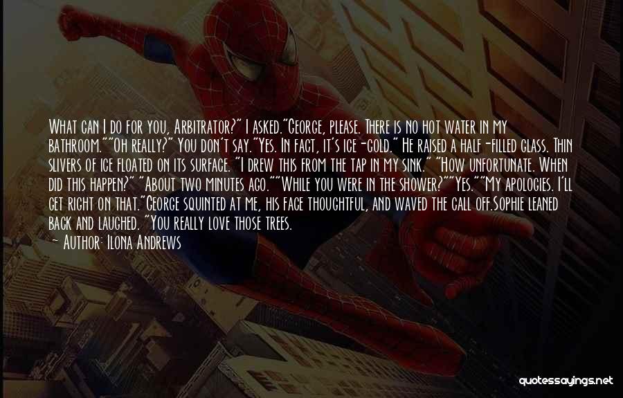Ilona Andrews Quotes: What Can I Do For You, Arbitrator? I Asked.george, Please. There Is No Hot Water In My Bathroom.oh Really? You