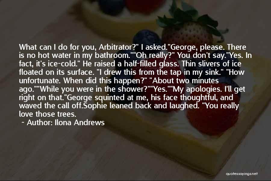 Ilona Andrews Quotes: What Can I Do For You, Arbitrator? I Asked.george, Please. There Is No Hot Water In My Bathroom.oh Really? You