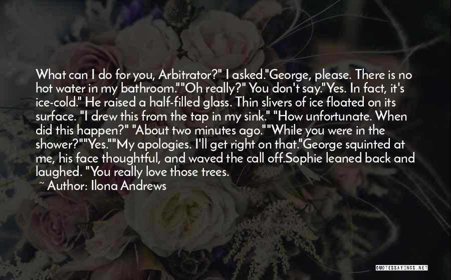 Ilona Andrews Quotes: What Can I Do For You, Arbitrator? I Asked.george, Please. There Is No Hot Water In My Bathroom.oh Really? You