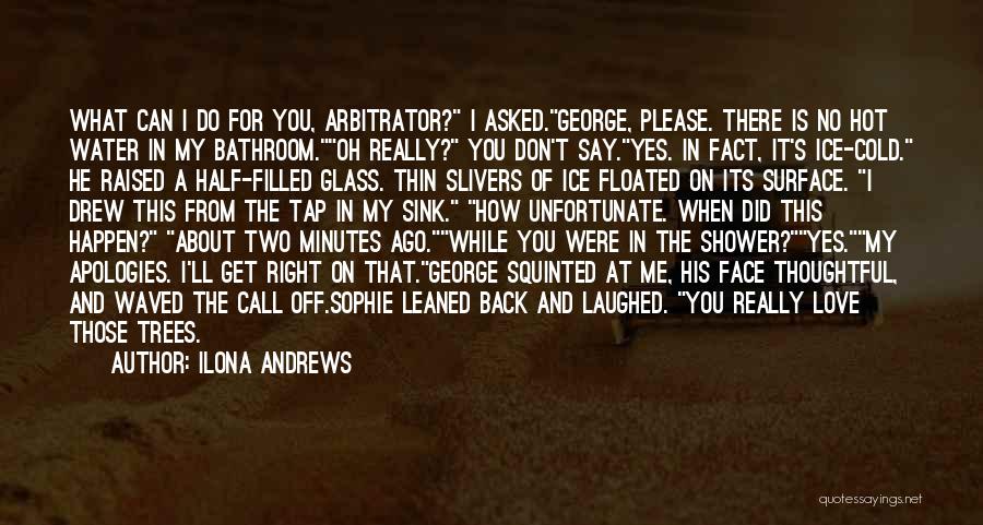 Ilona Andrews Quotes: What Can I Do For You, Arbitrator? I Asked.george, Please. There Is No Hot Water In My Bathroom.oh Really? You