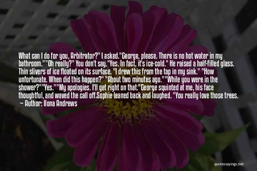 Ilona Andrews Quotes: What Can I Do For You, Arbitrator? I Asked.george, Please. There Is No Hot Water In My Bathroom.oh Really? You