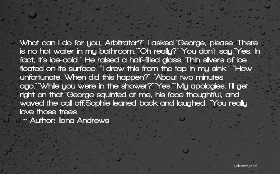 Ilona Andrews Quotes: What Can I Do For You, Arbitrator? I Asked.george, Please. There Is No Hot Water In My Bathroom.oh Really? You