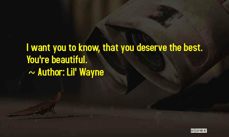 Lil' Wayne Quotes: I Want You To Know, That You Deserve The Best. You're Beautiful.