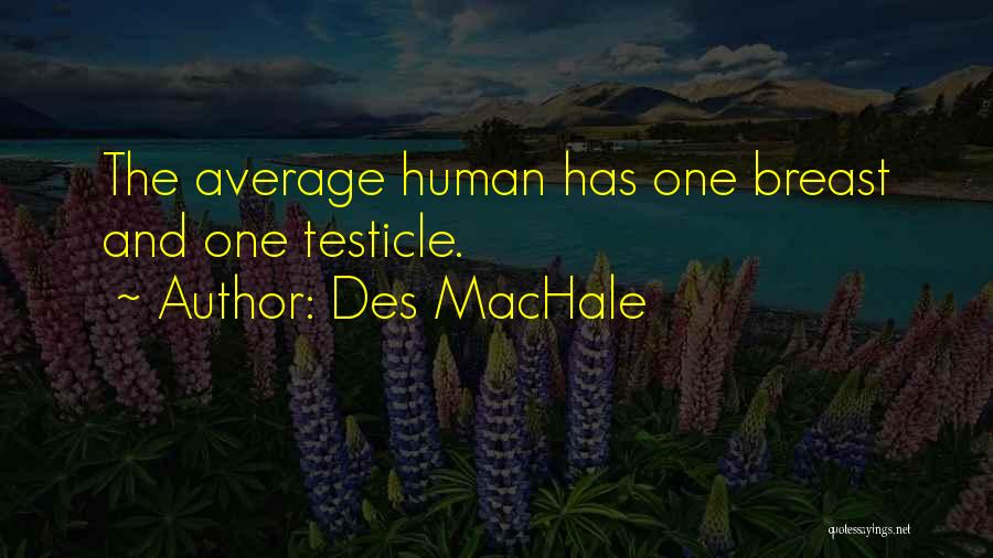 Des MacHale Quotes: The Average Human Has One Breast And One Testicle.