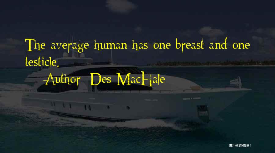 Des MacHale Quotes: The Average Human Has One Breast And One Testicle.