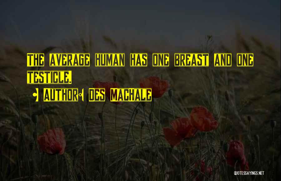 Des MacHale Quotes: The Average Human Has One Breast And One Testicle.