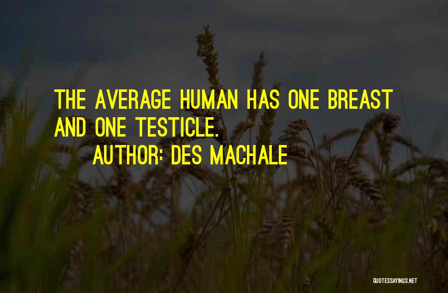 Des MacHale Quotes: The Average Human Has One Breast And One Testicle.