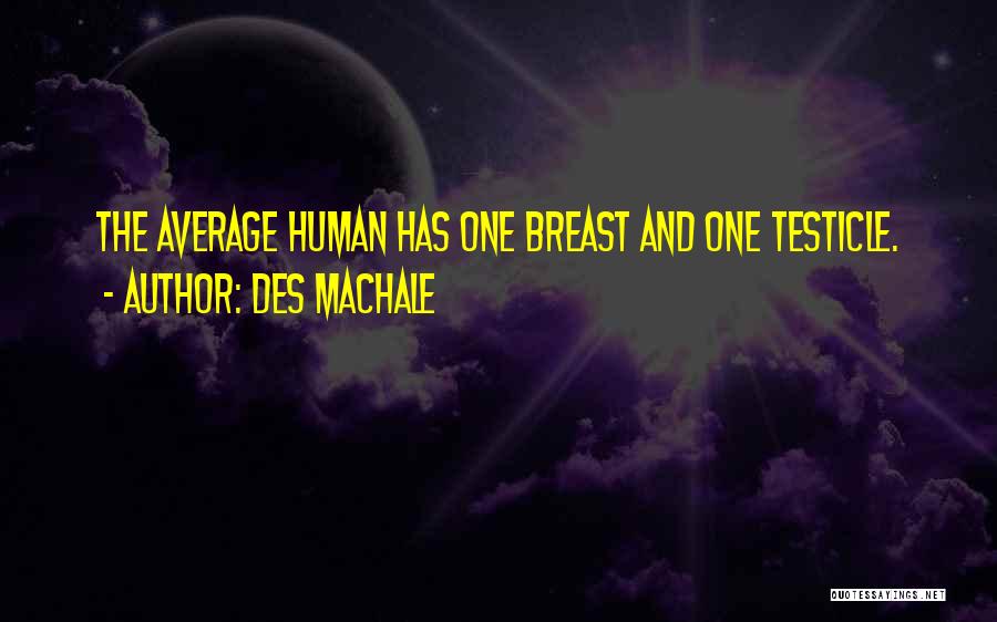 Des MacHale Quotes: The Average Human Has One Breast And One Testicle.