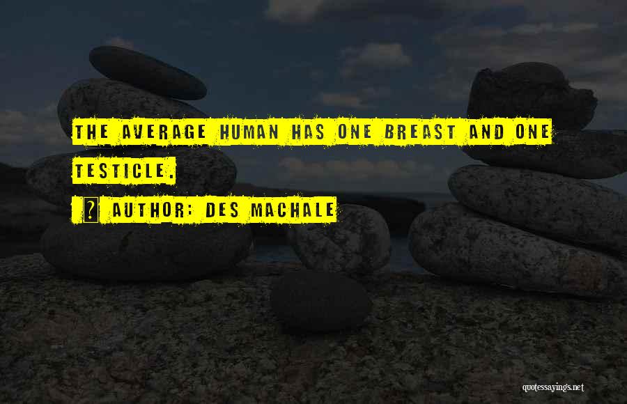 Des MacHale Quotes: The Average Human Has One Breast And One Testicle.