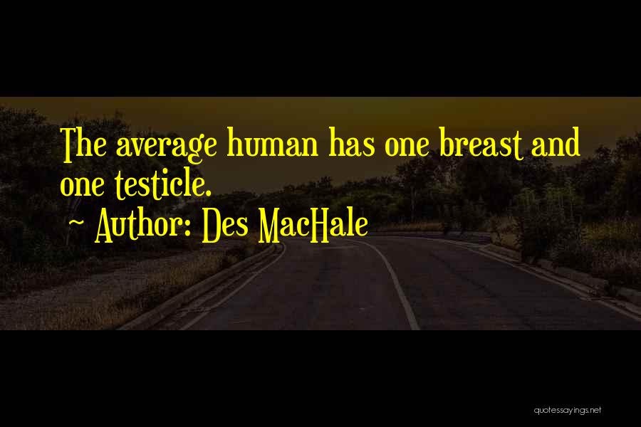 Des MacHale Quotes: The Average Human Has One Breast And One Testicle.