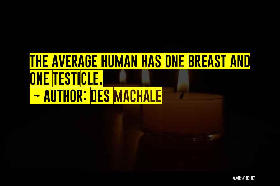 Des MacHale Quotes: The Average Human Has One Breast And One Testicle.