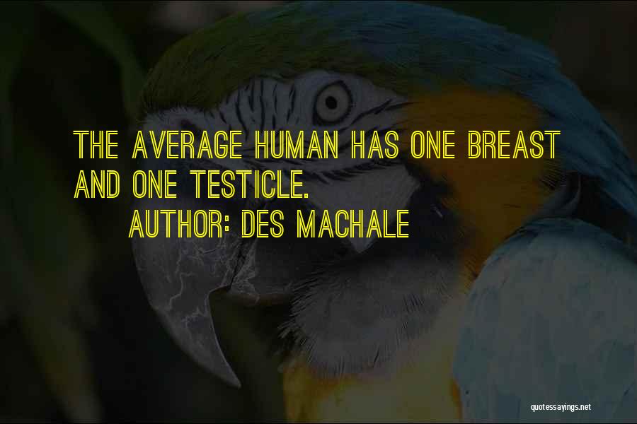 Des MacHale Quotes: The Average Human Has One Breast And One Testicle.