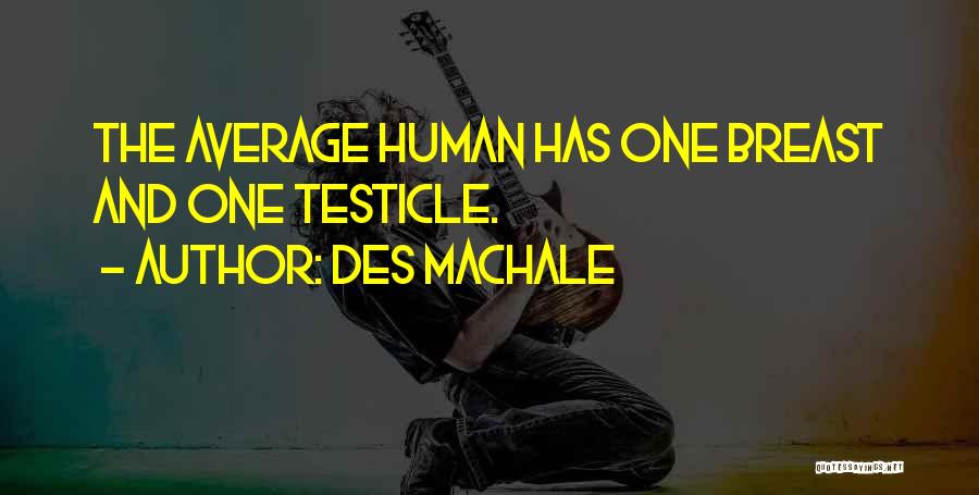 Des MacHale Quotes: The Average Human Has One Breast And One Testicle.