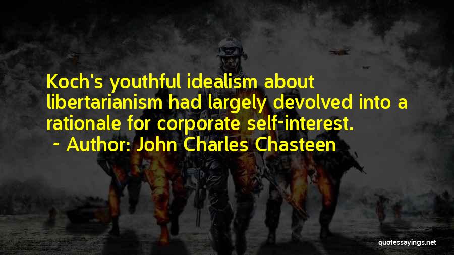 John Charles Chasteen Quotes: Koch's Youthful Idealism About Libertarianism Had Largely Devolved Into A Rationale For Corporate Self-interest.