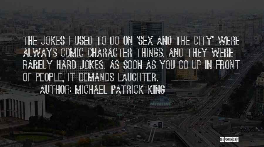 Michael Patrick King Quotes: The Jokes I Used To Do On 'sex And The City' Were Always Comic Character Things, And They Were Rarely