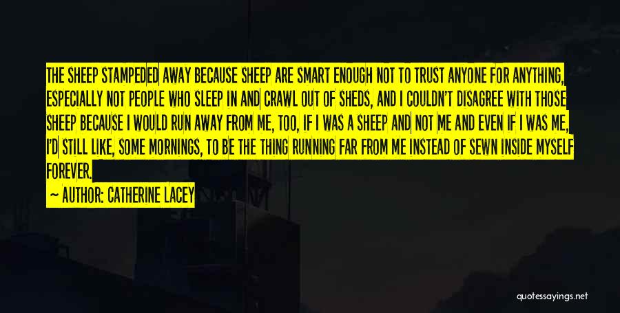 Catherine Lacey Quotes: The Sheep Stampeded Away Because Sheep Are Smart Enough Not To Trust Anyone For Anything, Especially Not People Who Sleep