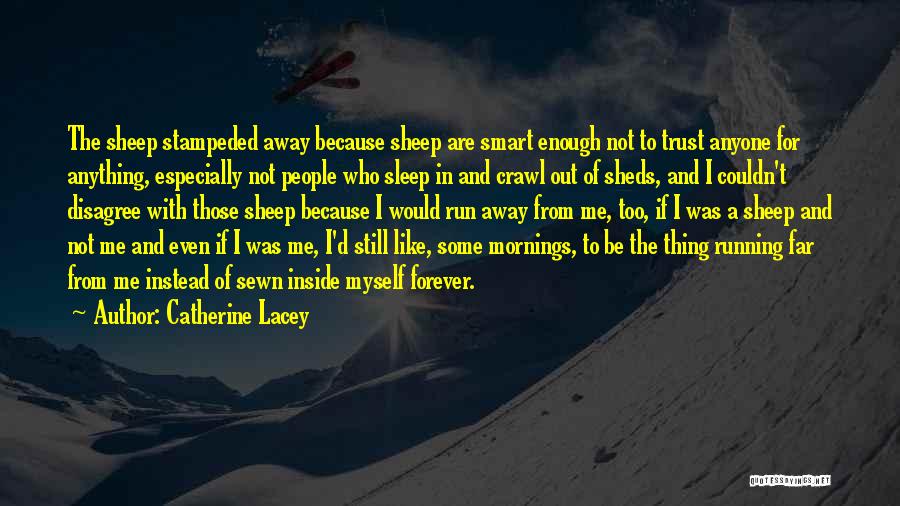 Catherine Lacey Quotes: The Sheep Stampeded Away Because Sheep Are Smart Enough Not To Trust Anyone For Anything, Especially Not People Who Sleep