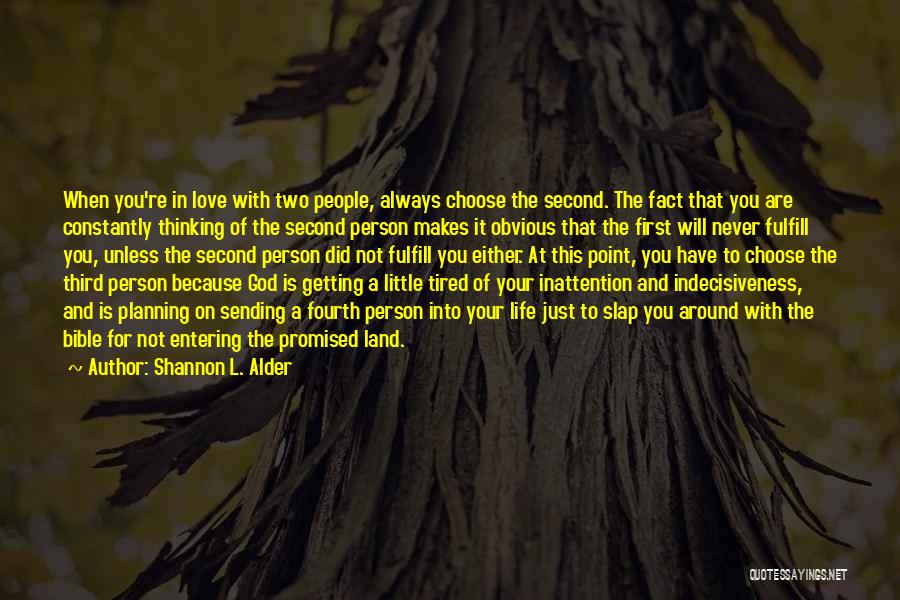 Shannon L. Alder Quotes: When You're In Love With Two People, Always Choose The Second. The Fact That You Are Constantly Thinking Of The