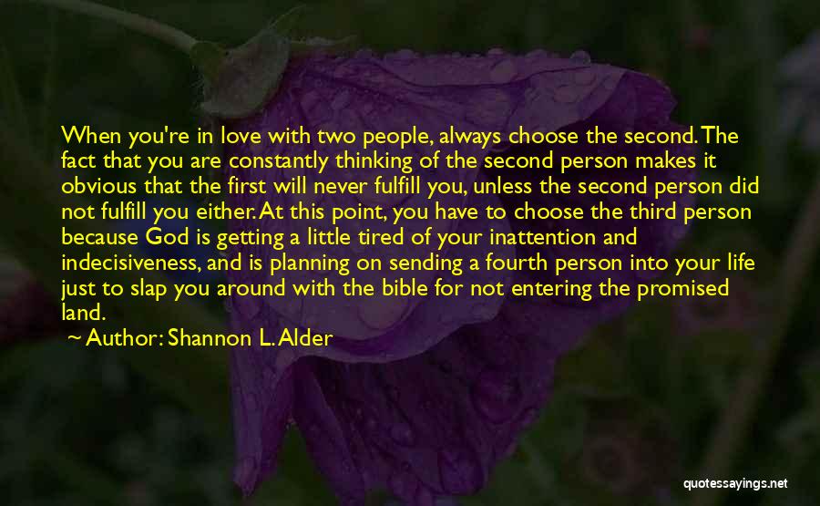 Shannon L. Alder Quotes: When You're In Love With Two People, Always Choose The Second. The Fact That You Are Constantly Thinking Of The