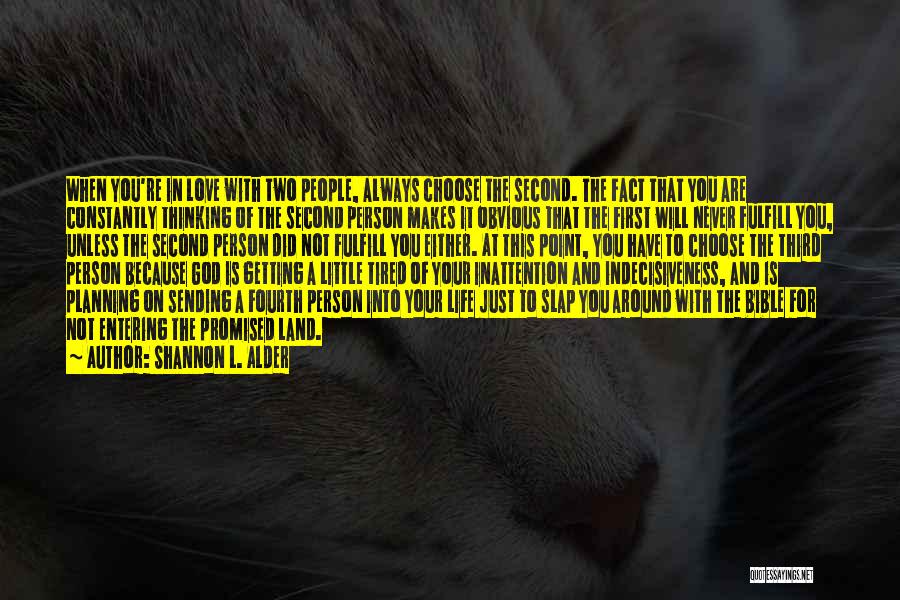 Shannon L. Alder Quotes: When You're In Love With Two People, Always Choose The Second. The Fact That You Are Constantly Thinking Of The