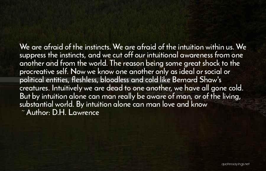 D.H. Lawrence Quotes: We Are Afraid Of The Instincts. We Are Afraid Of The Intuition Within Us. We Suppress The Instincts, And We