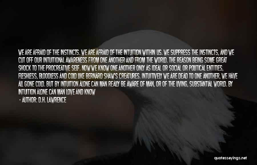 D.H. Lawrence Quotes: We Are Afraid Of The Instincts. We Are Afraid Of The Intuition Within Us. We Suppress The Instincts, And We