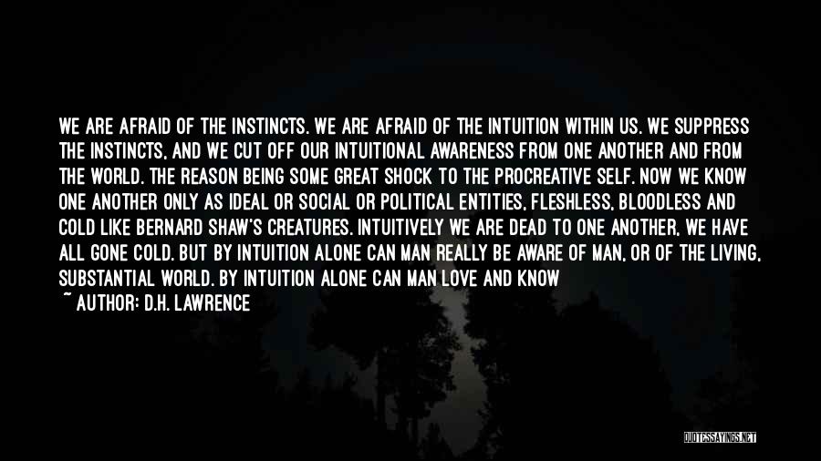 D.H. Lawrence Quotes: We Are Afraid Of The Instincts. We Are Afraid Of The Intuition Within Us. We Suppress The Instincts, And We