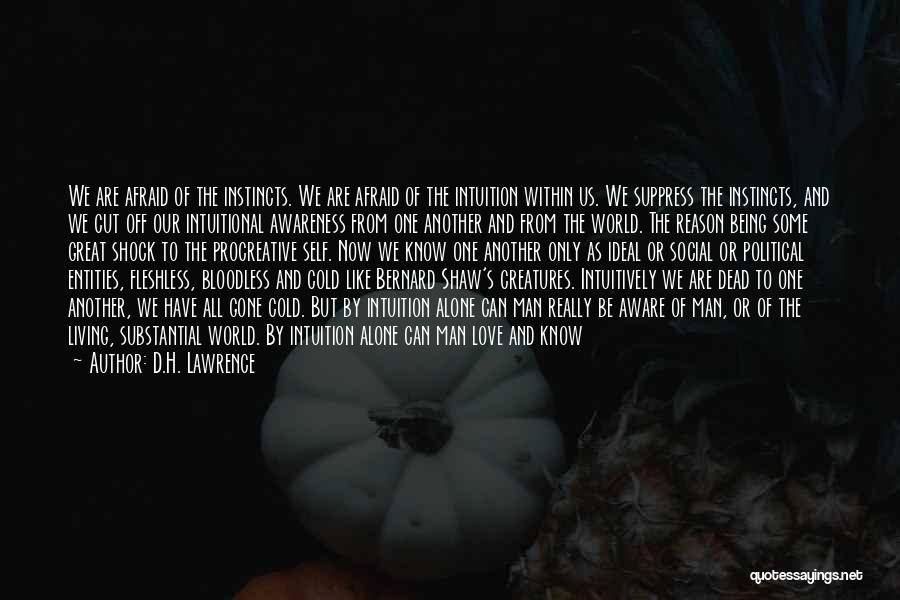 D.H. Lawrence Quotes: We Are Afraid Of The Instincts. We Are Afraid Of The Intuition Within Us. We Suppress The Instincts, And We