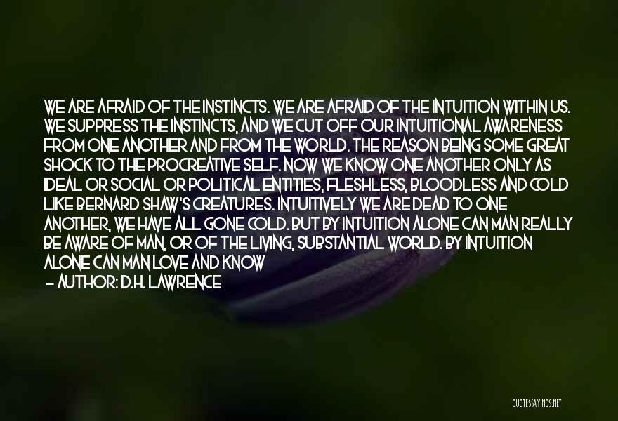 D.H. Lawrence Quotes: We Are Afraid Of The Instincts. We Are Afraid Of The Intuition Within Us. We Suppress The Instincts, And We