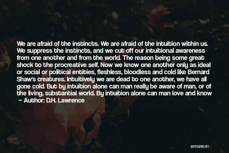 D.H. Lawrence Quotes: We Are Afraid Of The Instincts. We Are Afraid Of The Intuition Within Us. We Suppress The Instincts, And We
