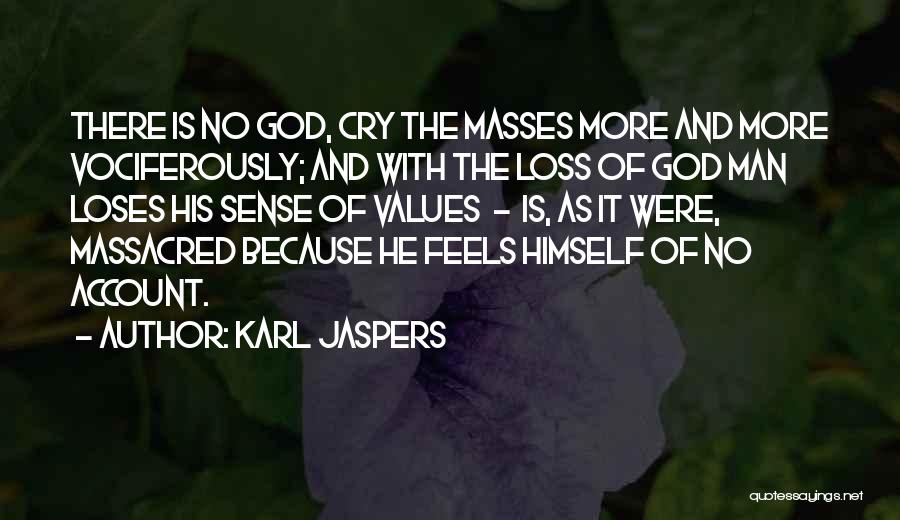 Karl Jaspers Quotes: There Is No God, Cry The Masses More And More Vociferously; And With The Loss Of God Man Loses His
