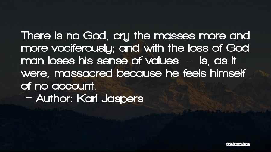 Karl Jaspers Quotes: There Is No God, Cry The Masses More And More Vociferously; And With The Loss Of God Man Loses His