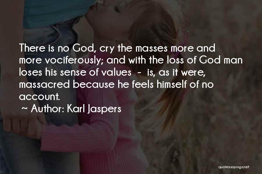 Karl Jaspers Quotes: There Is No God, Cry The Masses More And More Vociferously; And With The Loss Of God Man Loses His