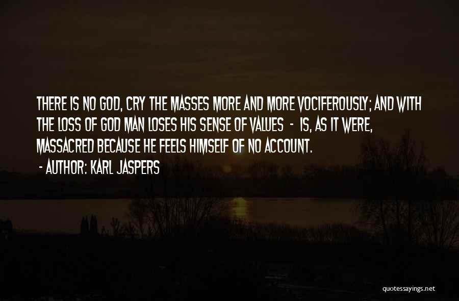 Karl Jaspers Quotes: There Is No God, Cry The Masses More And More Vociferously; And With The Loss Of God Man Loses His