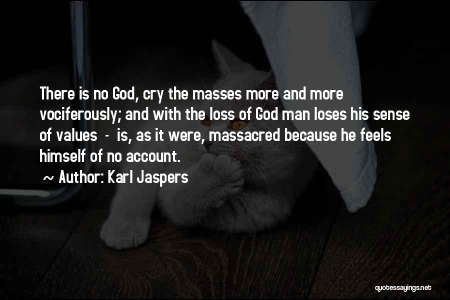Karl Jaspers Quotes: There Is No God, Cry The Masses More And More Vociferously; And With The Loss Of God Man Loses His