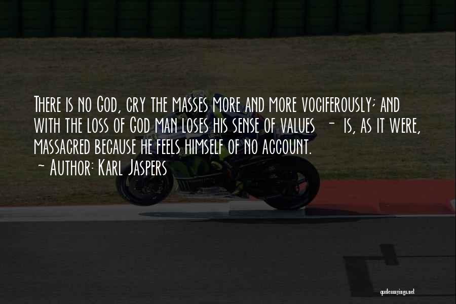 Karl Jaspers Quotes: There Is No God, Cry The Masses More And More Vociferously; And With The Loss Of God Man Loses His
