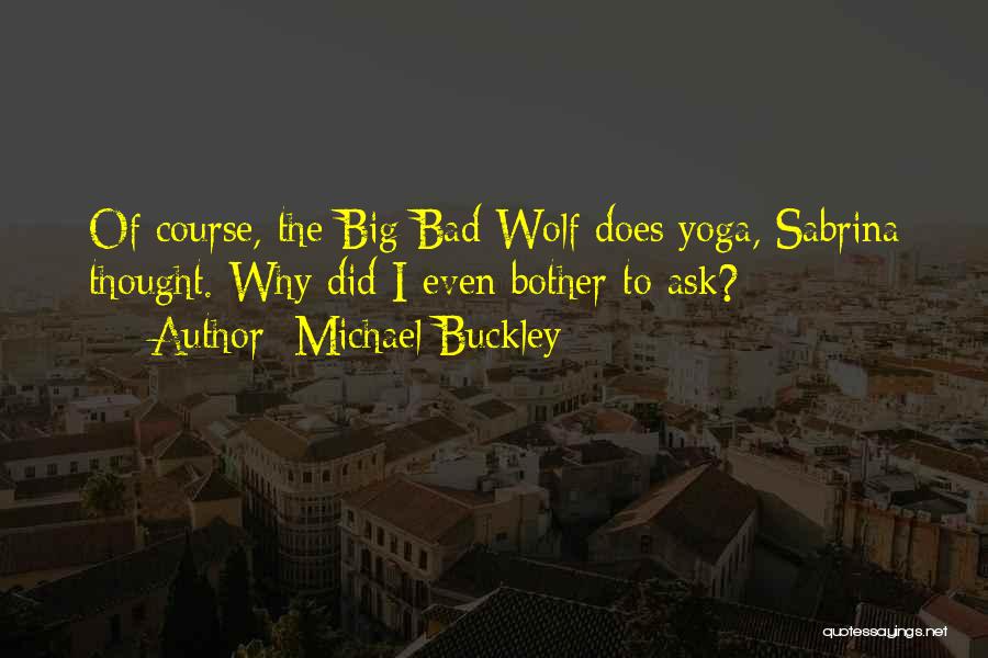 Michael Buckley Quotes: Of Course, The Big Bad Wolf Does Yoga, Sabrina Thought. Why Did I Even Bother To Ask?