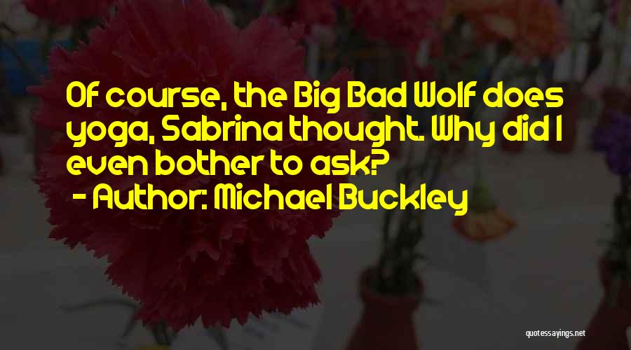 Michael Buckley Quotes: Of Course, The Big Bad Wolf Does Yoga, Sabrina Thought. Why Did I Even Bother To Ask?