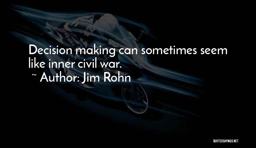 Jim Rohn Quotes: Decision Making Can Sometimes Seem Like Inner Civil War.