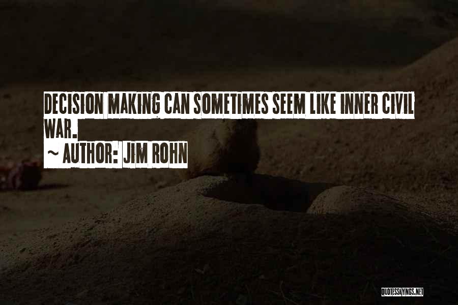 Jim Rohn Quotes: Decision Making Can Sometimes Seem Like Inner Civil War.