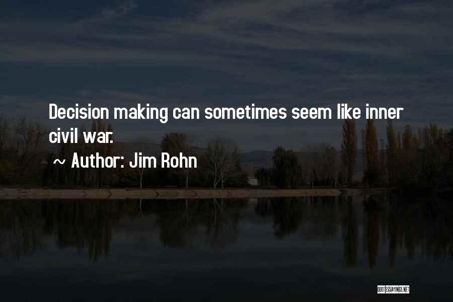 Jim Rohn Quotes: Decision Making Can Sometimes Seem Like Inner Civil War.