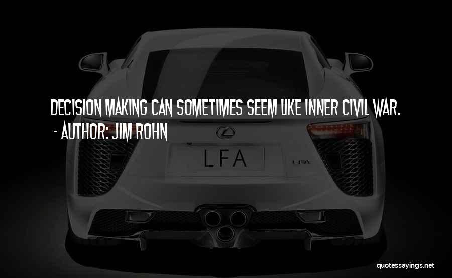 Jim Rohn Quotes: Decision Making Can Sometimes Seem Like Inner Civil War.
